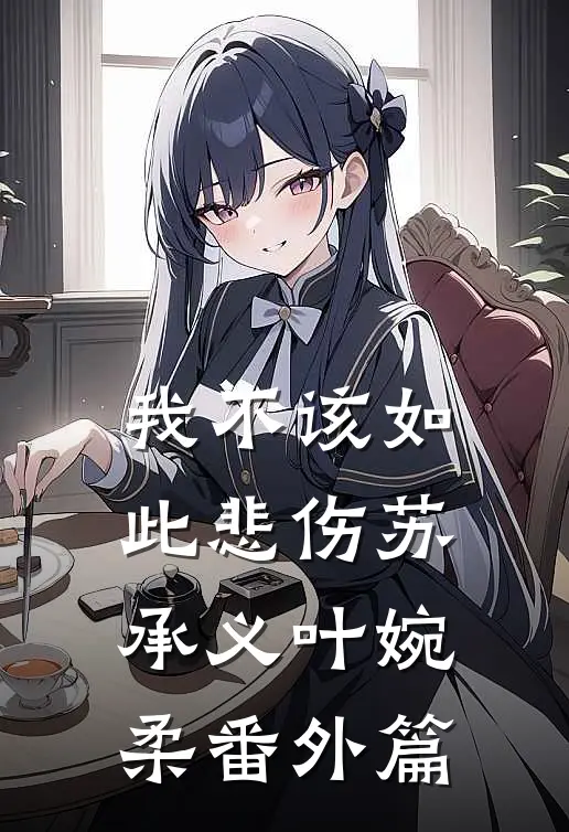 我不该如此悲伤苏承义叶婉柔 番外篇
