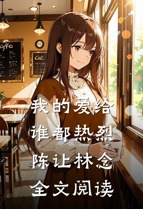 我的爱给谁都热烈陈让林念全文阅读