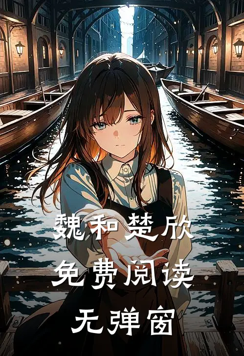 魏和楚欣免费阅读无弹窗