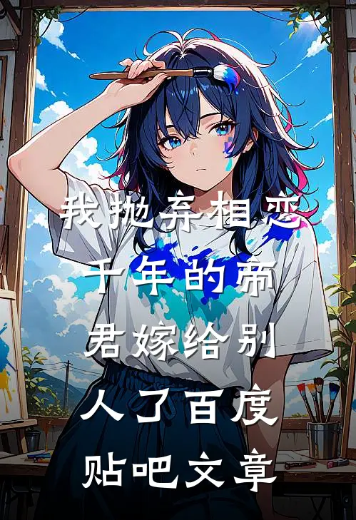 我抛弃相恋千年的帝君嫁给别人了百度贴吧文章