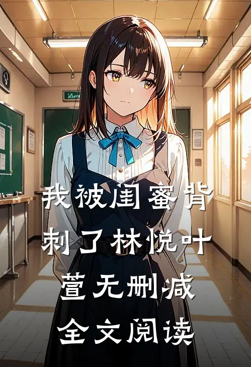 我被闺蜜背刺了林悦叶萱无删减全文阅读