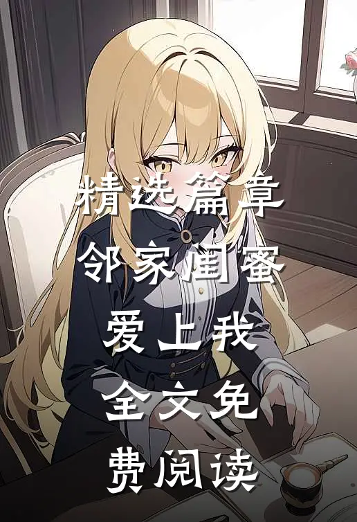 精选篇章邻家闺蜜爱上我全文免费阅读