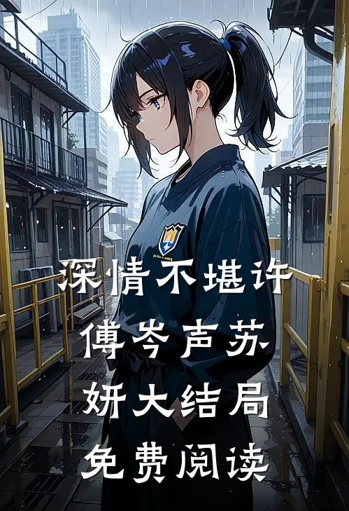 深情不堪许傅岑声苏妍大结局免费阅读