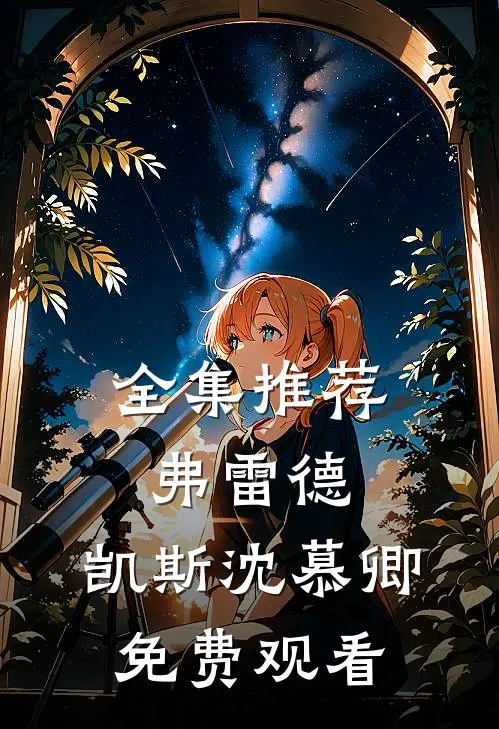 全集推荐弗雷德.凯斯沈慕卿免费观看