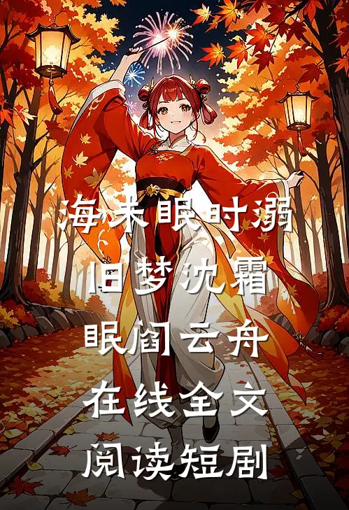海未眠时溺旧梦沈霜眠阎云舟在线全文阅读短剧