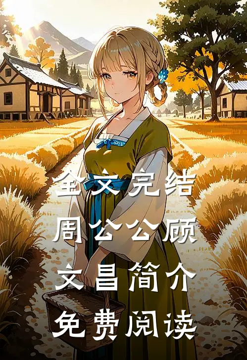 全文完结周公公顾文昌简介免费阅读