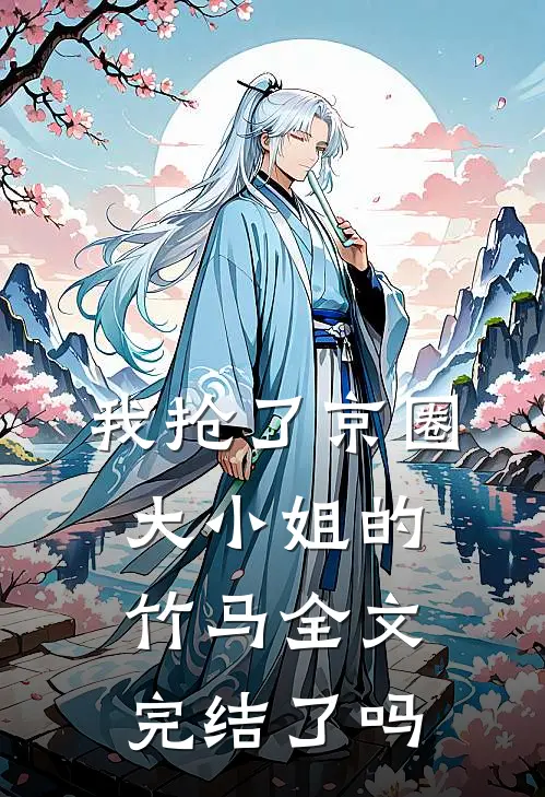 我抢了京圈大小姐的竹马全文完结了吗