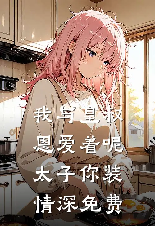 我与皇叔恩爱着呢太子你装情深 免费