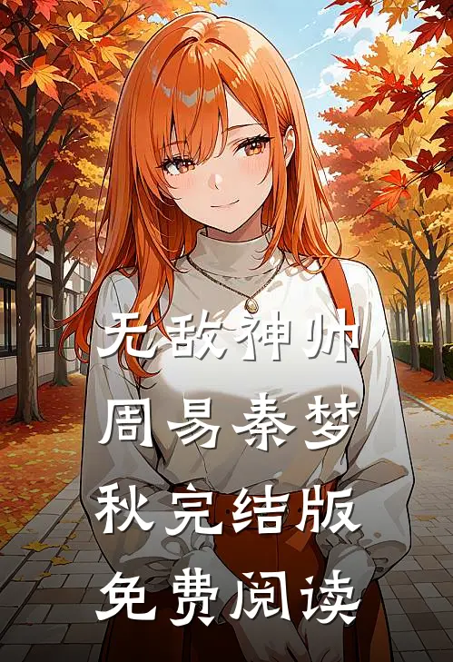 无敌神帅周易秦梦秋完结版免费阅读
