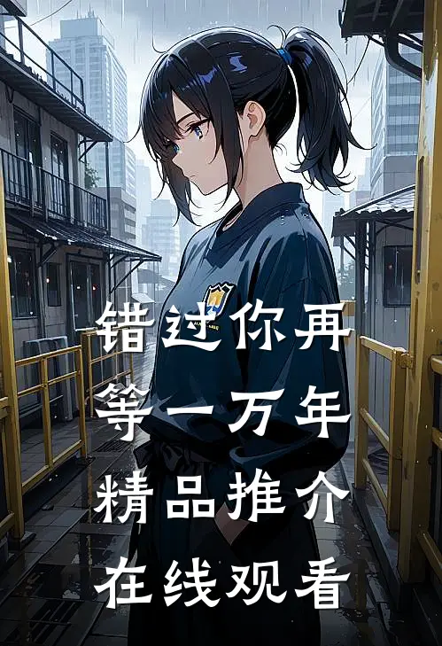 错过你再等一万年精品推介在线观看