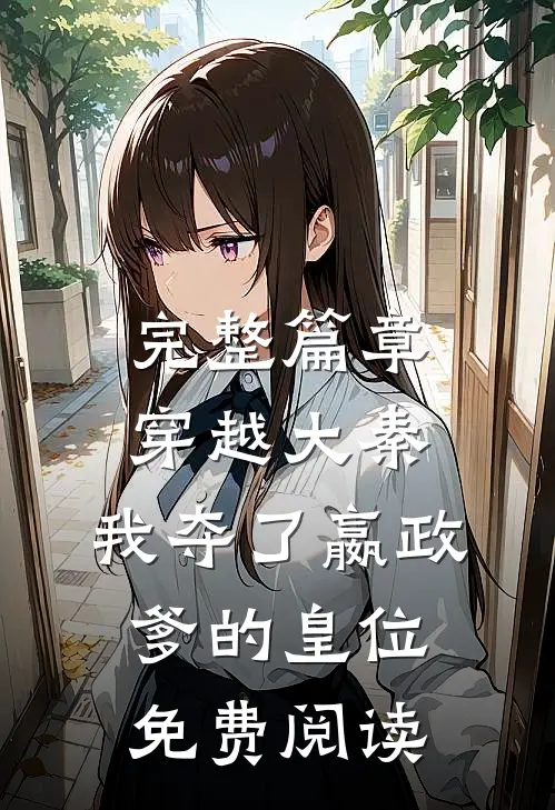 完整篇章穿越大秦,我夺了嬴政爹的皇位免费阅读