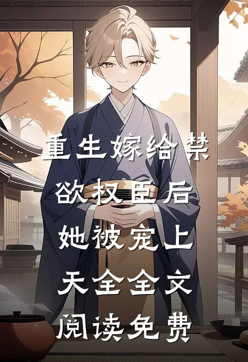 重生嫁给禁欲权臣后,她被宠上天全全文阅读免费