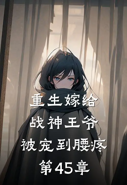 重生嫁给战神王爷,被宠到腰疼 第45章