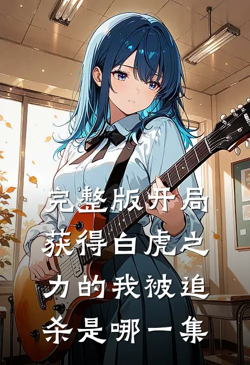 完整版开局获得白虎之力的我被追杀是哪一集
