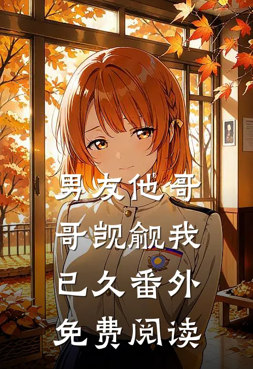 男友他哥哥觊觎我已久 番外免费阅读