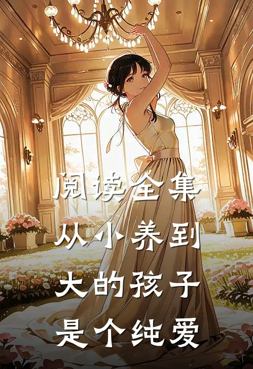 阅读全集从小养到大的孩子是个纯爱