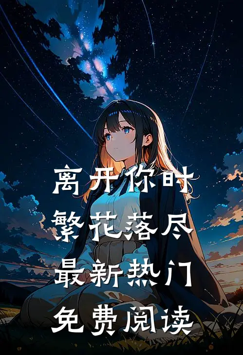 离开你时繁花落尽最新热门免费阅读