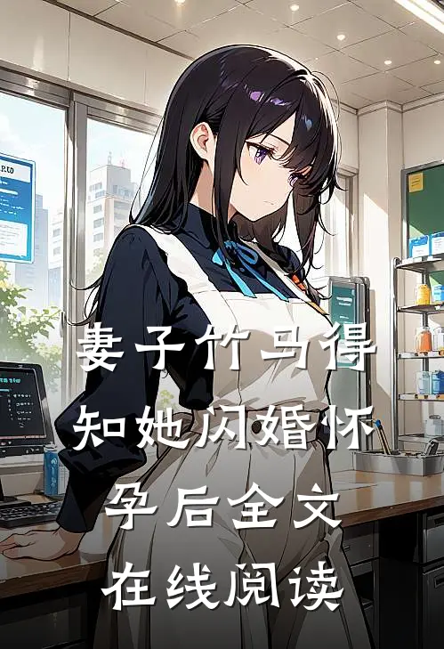 妻子竹马得知她闪婚怀孕后全文在线阅读