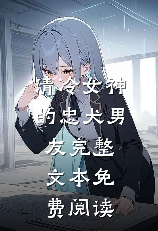 清冷女神的忠犬男友完整文本免费阅读