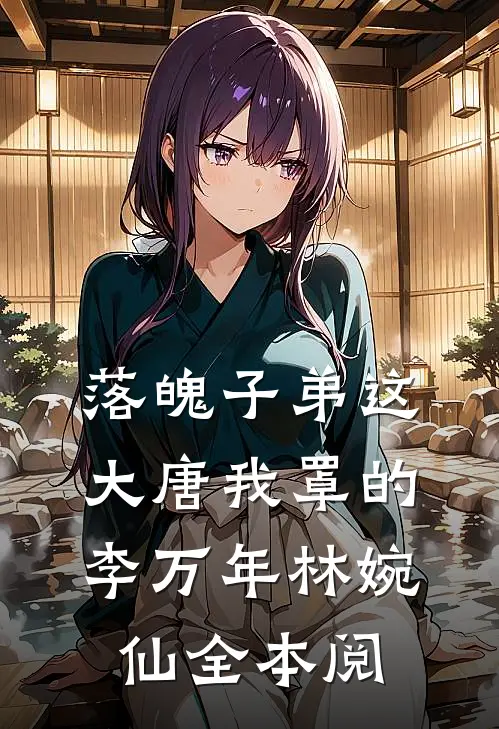 落魄子弟这大唐我罩的李万年林婉仙全本阅