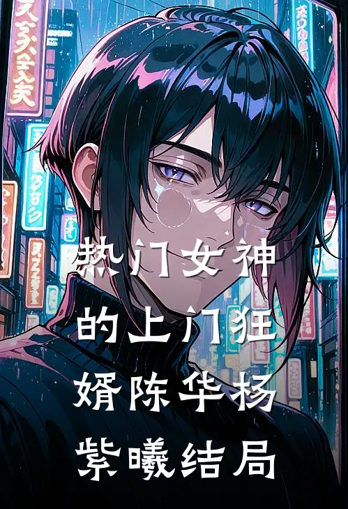 热门女神的上门狂婿陈华杨紫曦结局