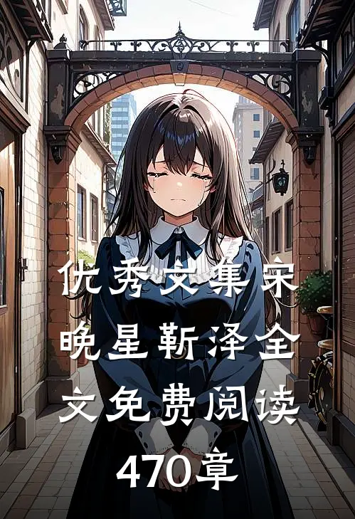 优秀文集宋晚星靳泽全文免费阅读470章