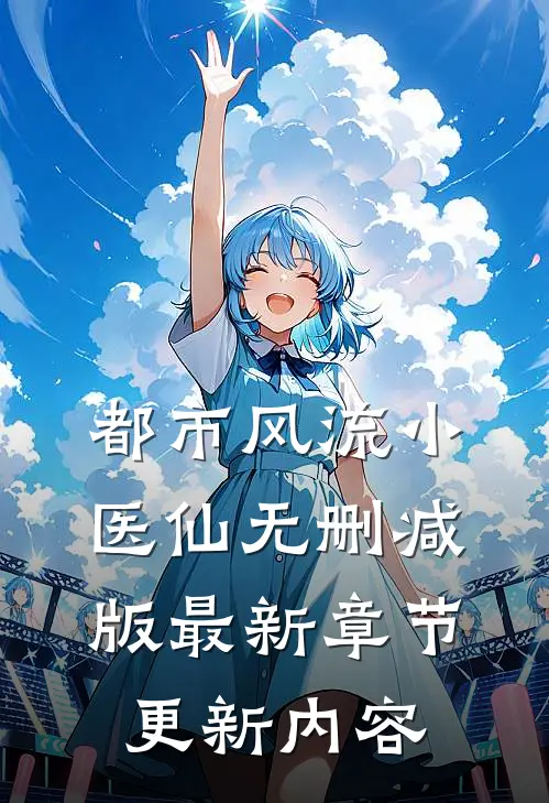 都市风流小医仙无删减版最新章节更新内容