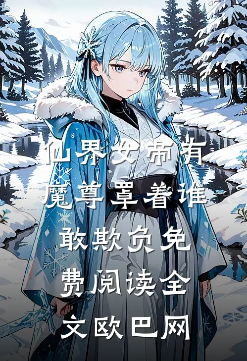 仙界女帝有魔尊罩着谁敢欺负免费阅读全文欧巴网