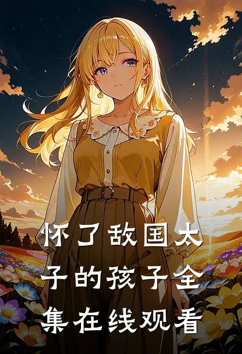 怀了敌国太子的孩子 全集在线观看