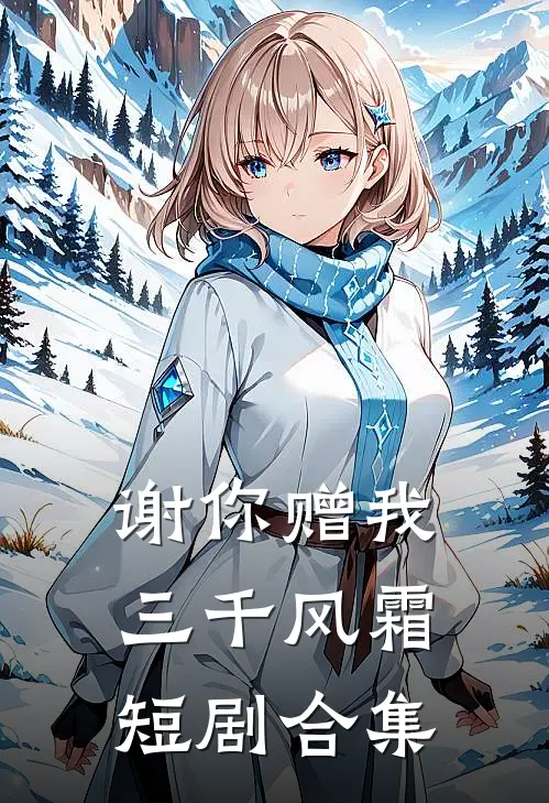 谢你赠我三千风霜短剧合集