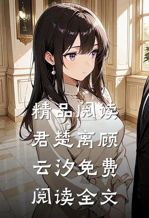 精品阅读君楚离顾云汐免费阅读全文