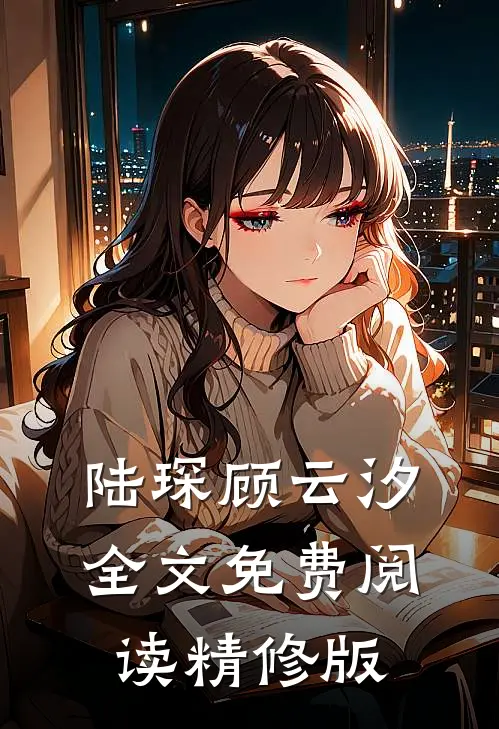 陆琛顾云汐全文免费阅读精修版