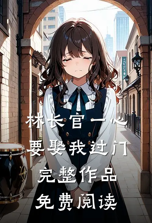 林长官一心要娶我过门完整作品免费阅读