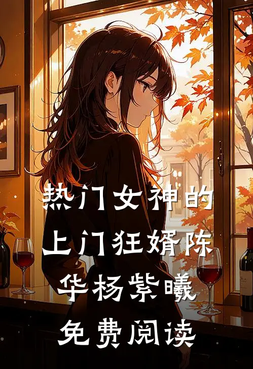 热门女神的上门狂婿陈华杨紫曦免费阅读