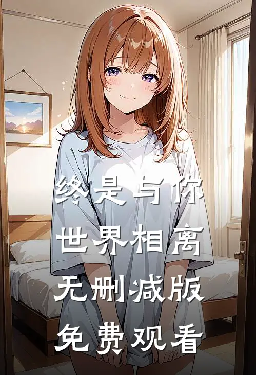 终是与你世界相离无删减版免费观看