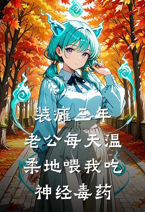 装瘫三年，老公每天温柔地喂我吃神经毒药