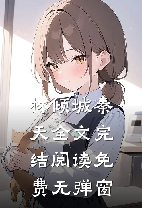 林倾城秦天全文完结阅读免费无弹窗