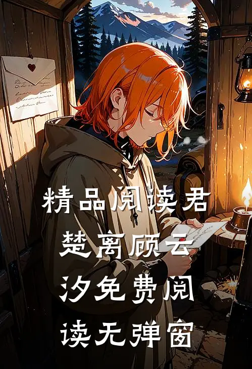 精品阅读君楚离顾云汐免费阅读无弹窗