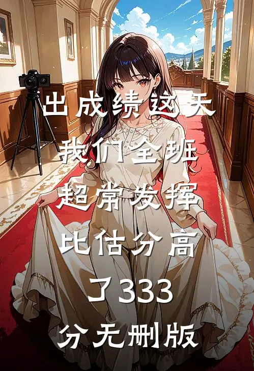 出成绩这天我们全班超常发挥，比估分高了333分无删版