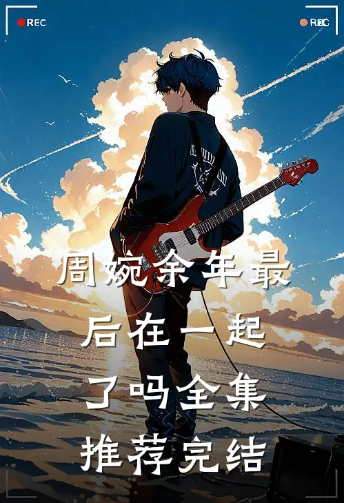 周婉余年最后在一起了吗全集推荐完结