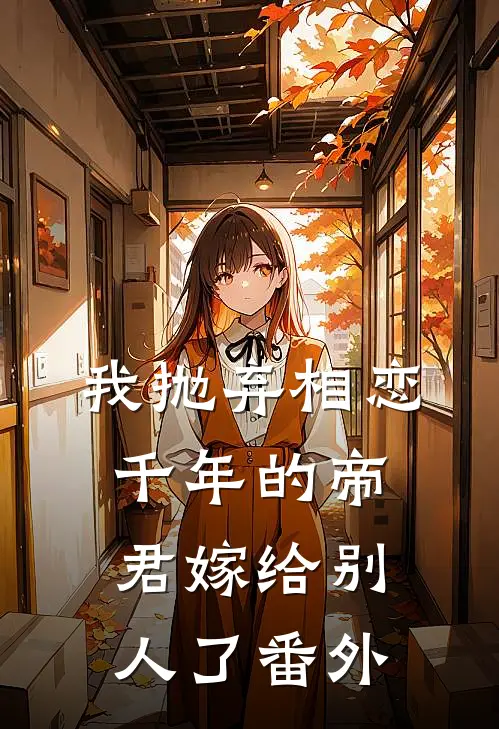 我抛弃相恋千年的帝君嫁给别人了 番外