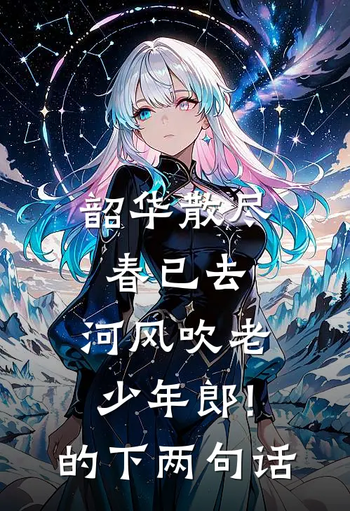 韶华散尽春已去,河风吹老少年郎!的下两句话