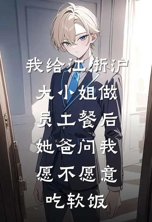 我给江浙沪大小姐做员工餐后，她爸问我愿不愿意吃软饭