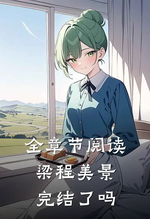 全章节阅读梁程美景完结了吗