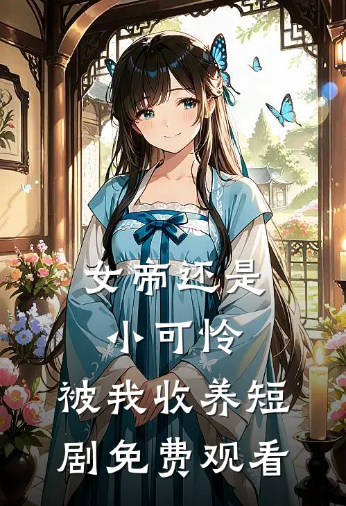 女帝还是小可怜,被我收养短剧免费观看