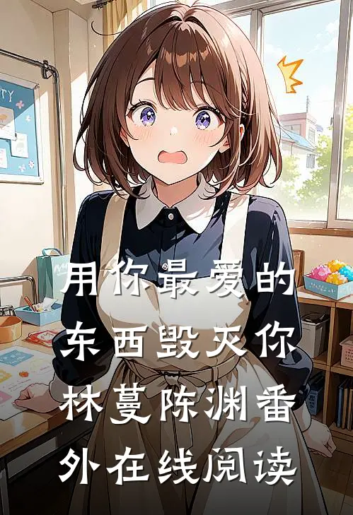 用你最爱的东西毁灭你林蔓陈渊番外在线阅读