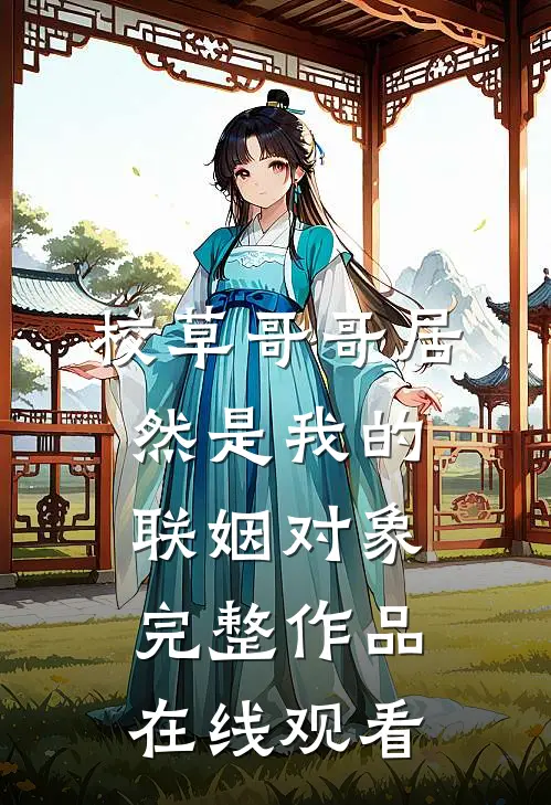 校草哥哥居然是我的联姻对象完整作品在线观看
