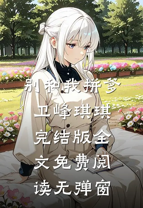 别和我拼爹卫峰琪琪完结版全文免费阅读无弹窗