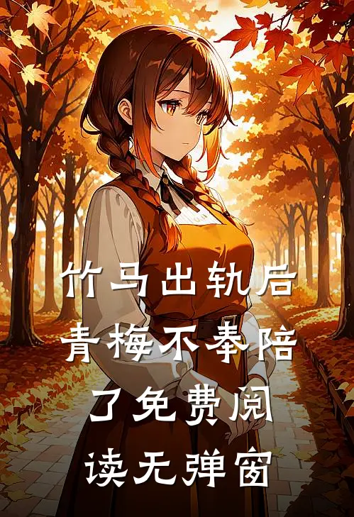 竹马出轨后青梅不奉陪了免费阅读无弹窗