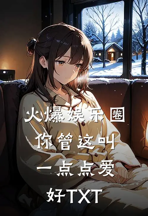 火爆娱乐圈,你管这叫一点点爱好TXT